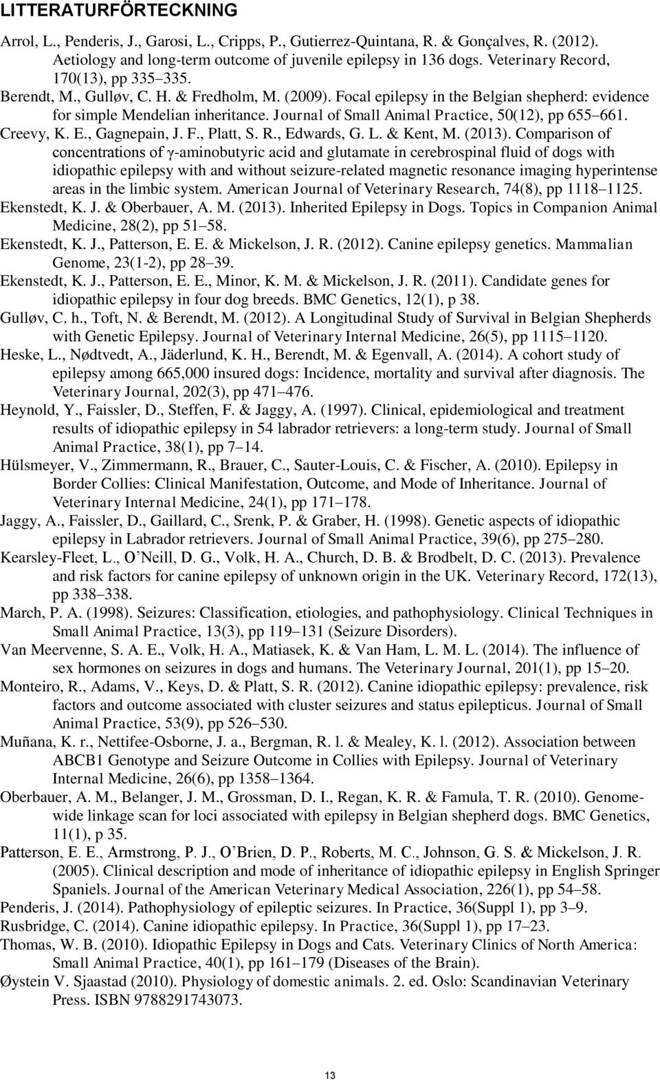 Journal of Small Animal Practice, 50(12), pp 655 661. Creevy, K. E., Gagnepain, J. F., Platt, S. R., Edwards, G. L. & Kent, M. (2013).