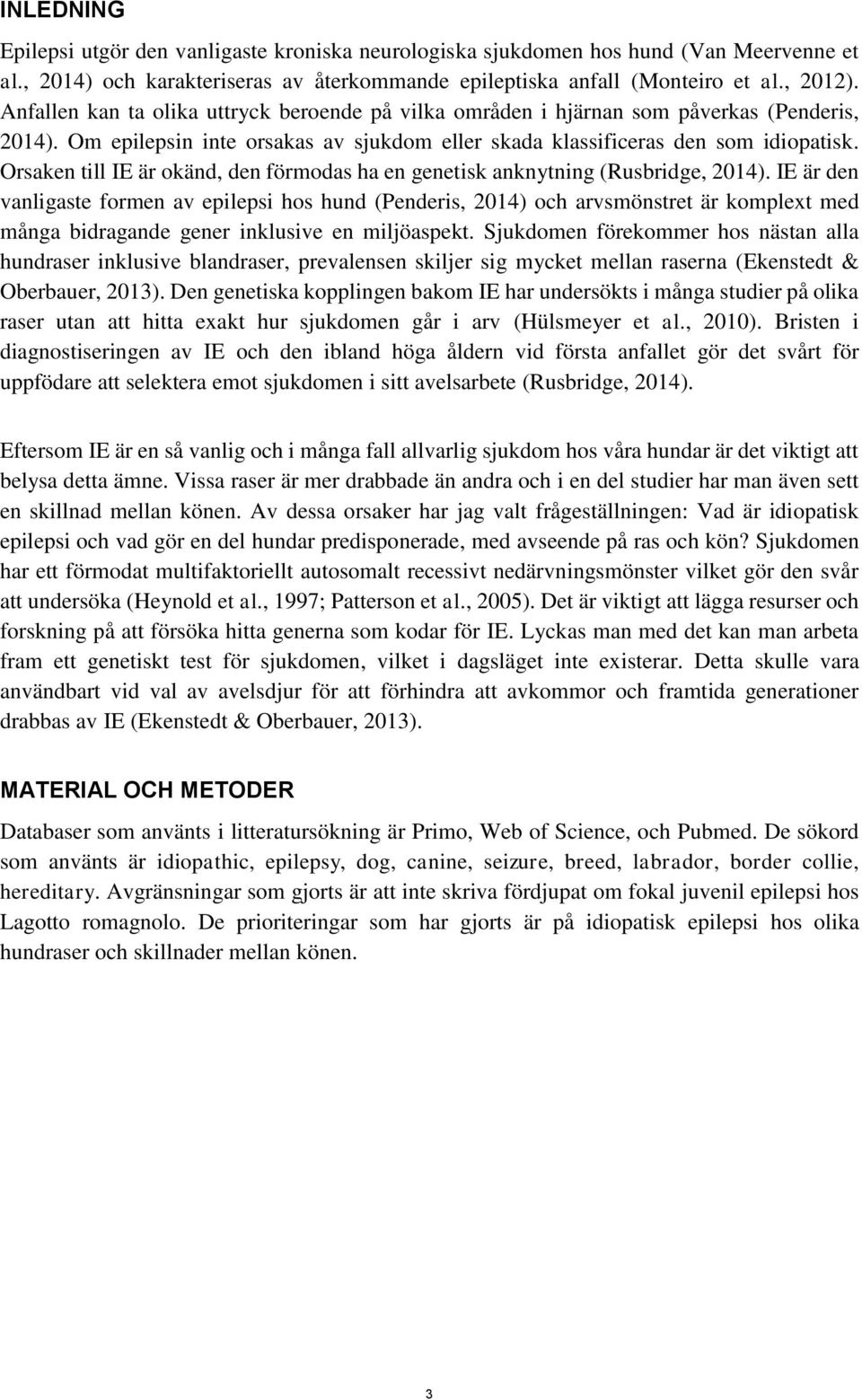 Orsaken till IE är okänd, den förmodas ha en genetisk anknytning (Rusbridge, 2014).