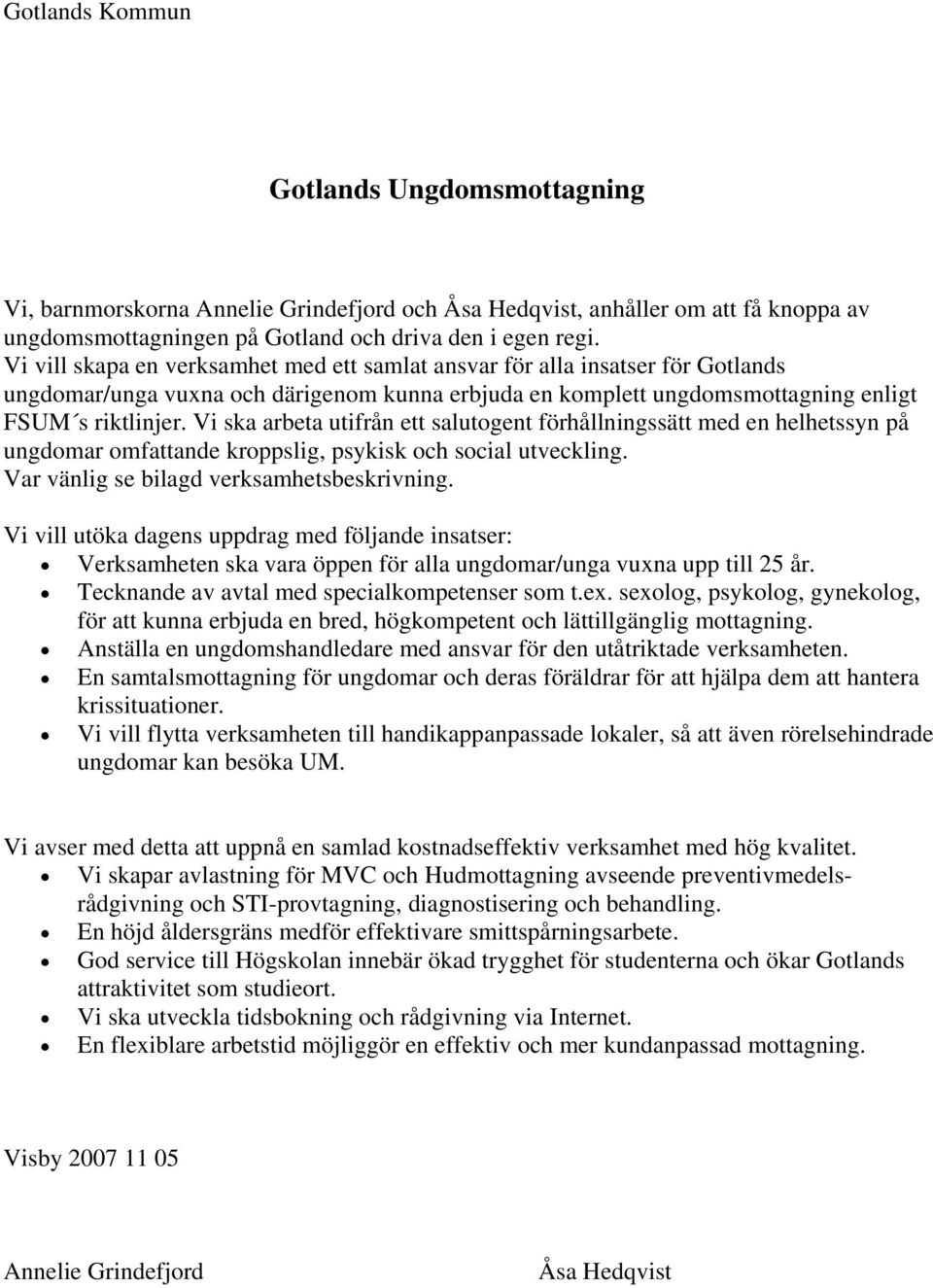 Vi ska arbeta utifrån ett salutogent förhållningssätt med en helhetssyn på ungdomar omfattande kroppslig, psykisk och social utveckling. Var vänlig se bilagd verksamhetsbeskrivning.