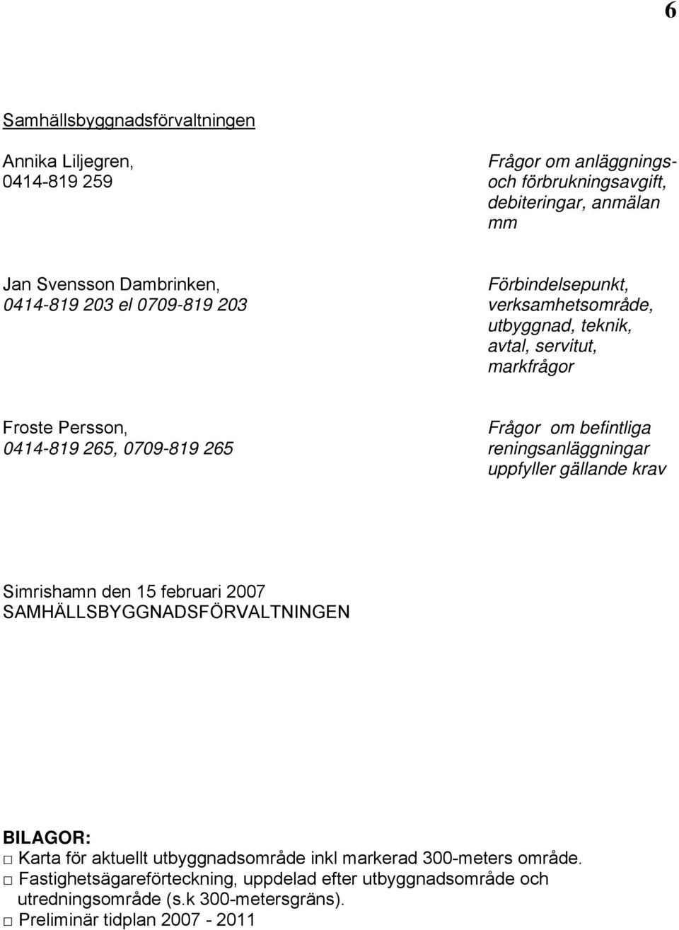 0709-819 265 reningsanläggningar uppfyller gällande krav Simrishamn den 15 februari 2007 SAMHÄLLSBYGGNADSFÖRVALTNINGEN BILAGOR: Karta för aktuellt utbyggnadsområde
