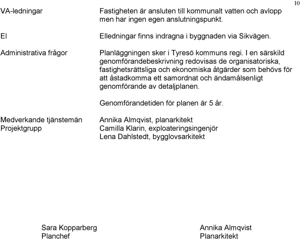 I en särskild genomförandebeskrivning redovisas de organisatoriska, fastighetsrättsliga och ekonomiska åtgärder som behövs för att åstadkomma ett samordnat och