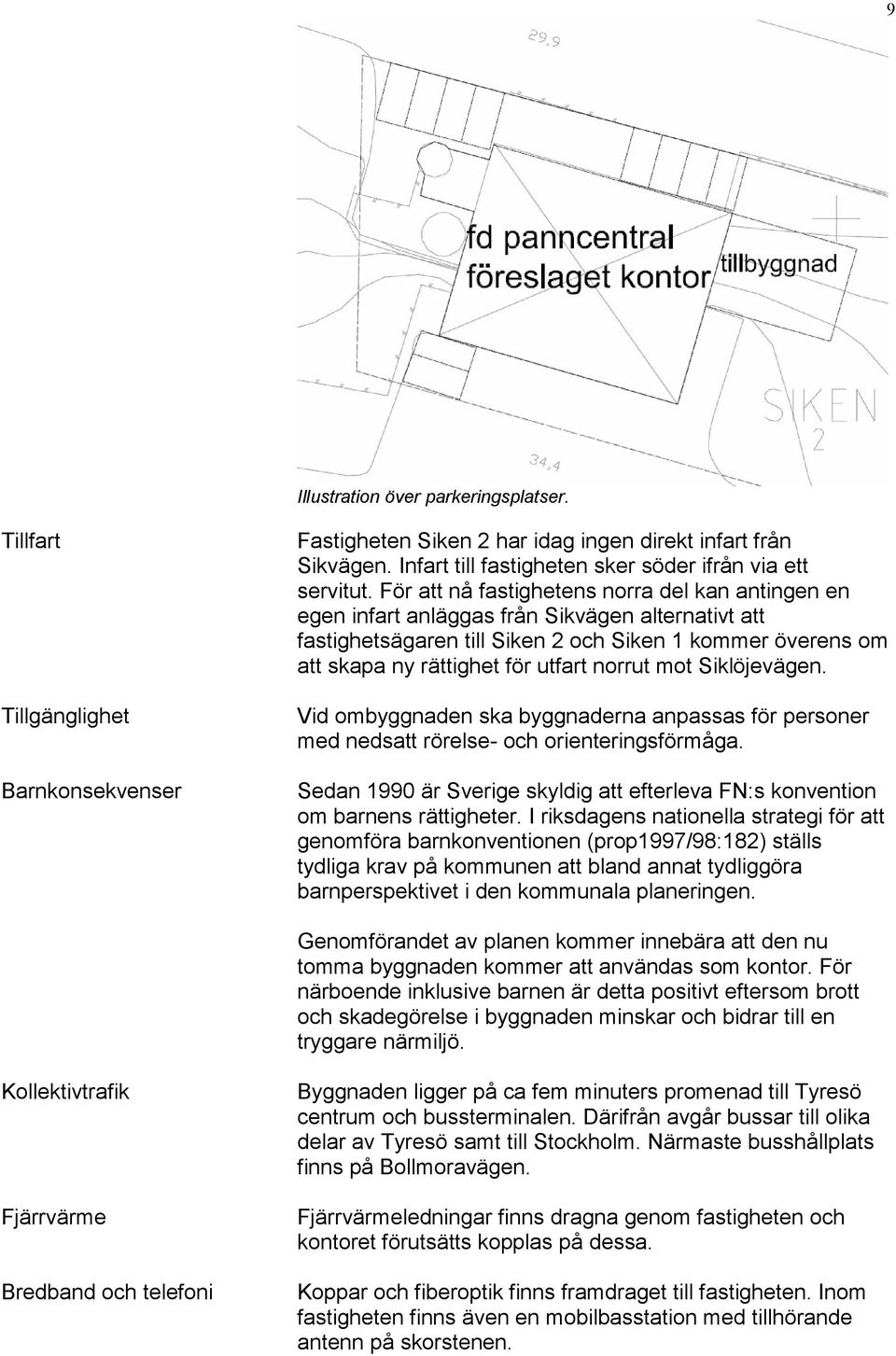 norrut mot Siklöjevägen. Tillgänglighet Vid ombyggnaden ska byggnaderna anpassas för personer med nedsatt rörelse- och orienteringsförmåga.