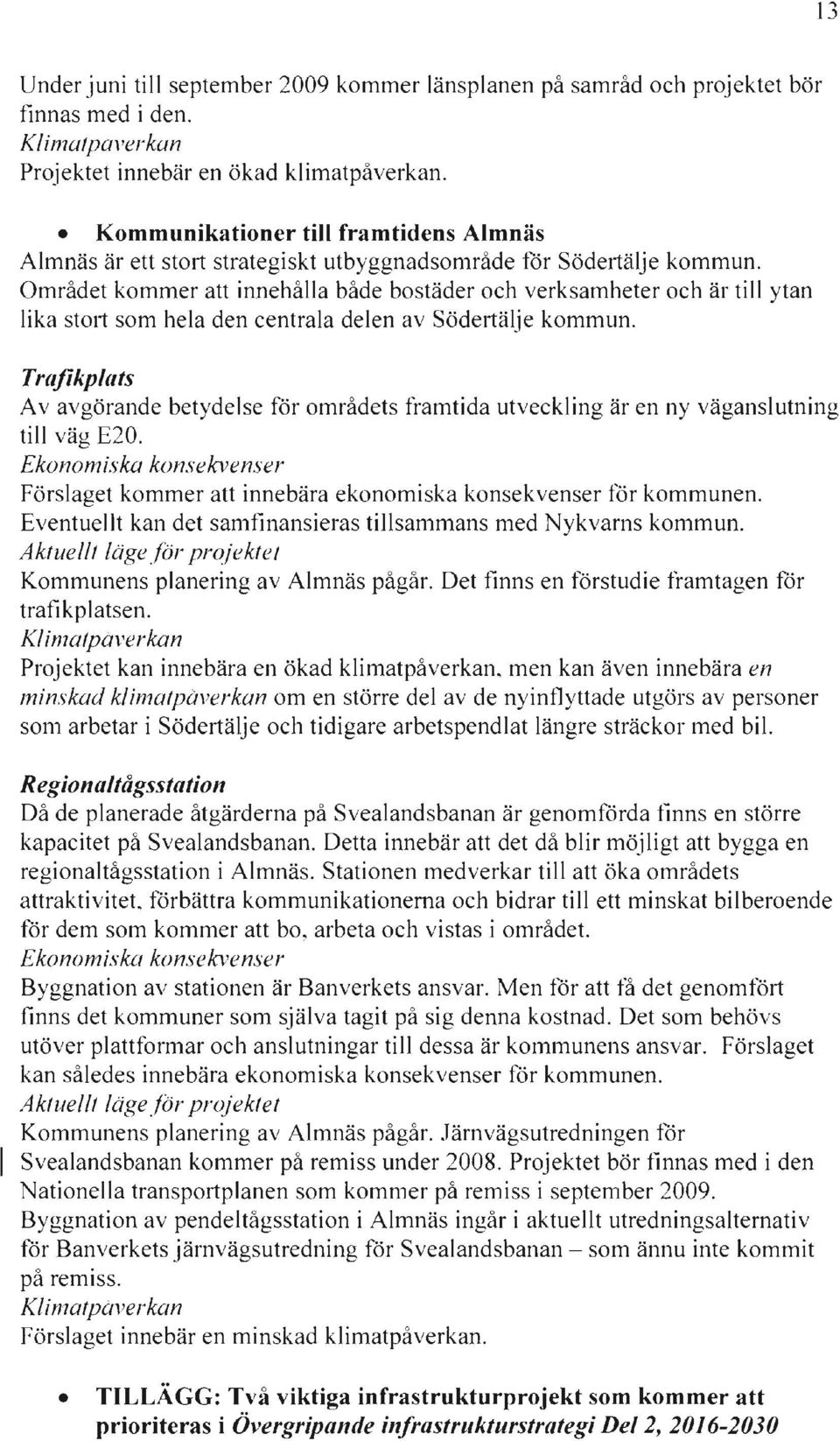 Området kommer att innehålla både bostäder och verksamheter och är till ytan lika st0l1 som hela den centrala delen av Södel1älje kommun.