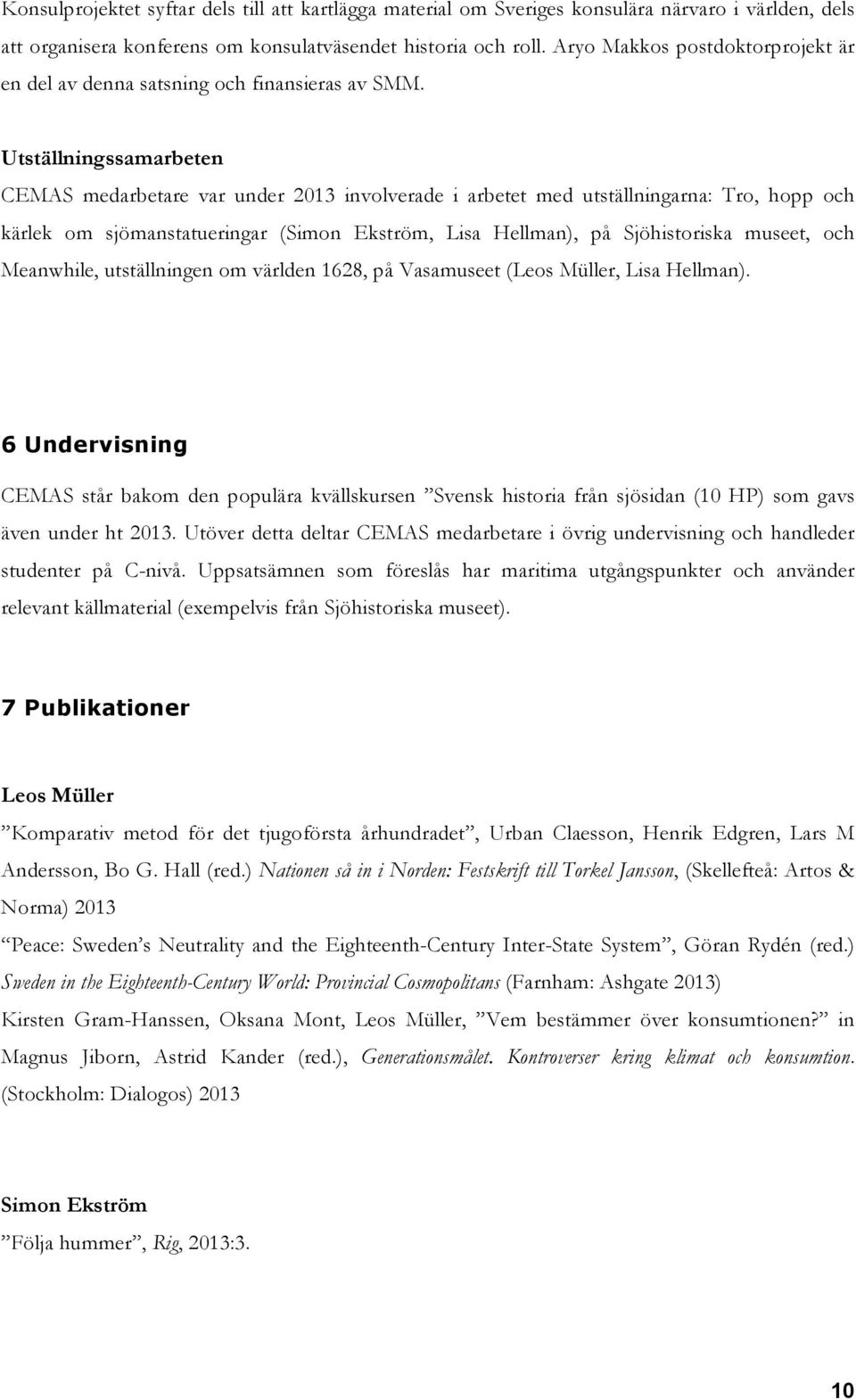 Utställningssamarbeten CEMAS medarbetare var under 2013 involverade i arbetet med utställningarna: Tro, hopp och kärlek om sjömanstatueringar (Simon Ekström, Lisa Hellman), på Sjöhistoriska museet,