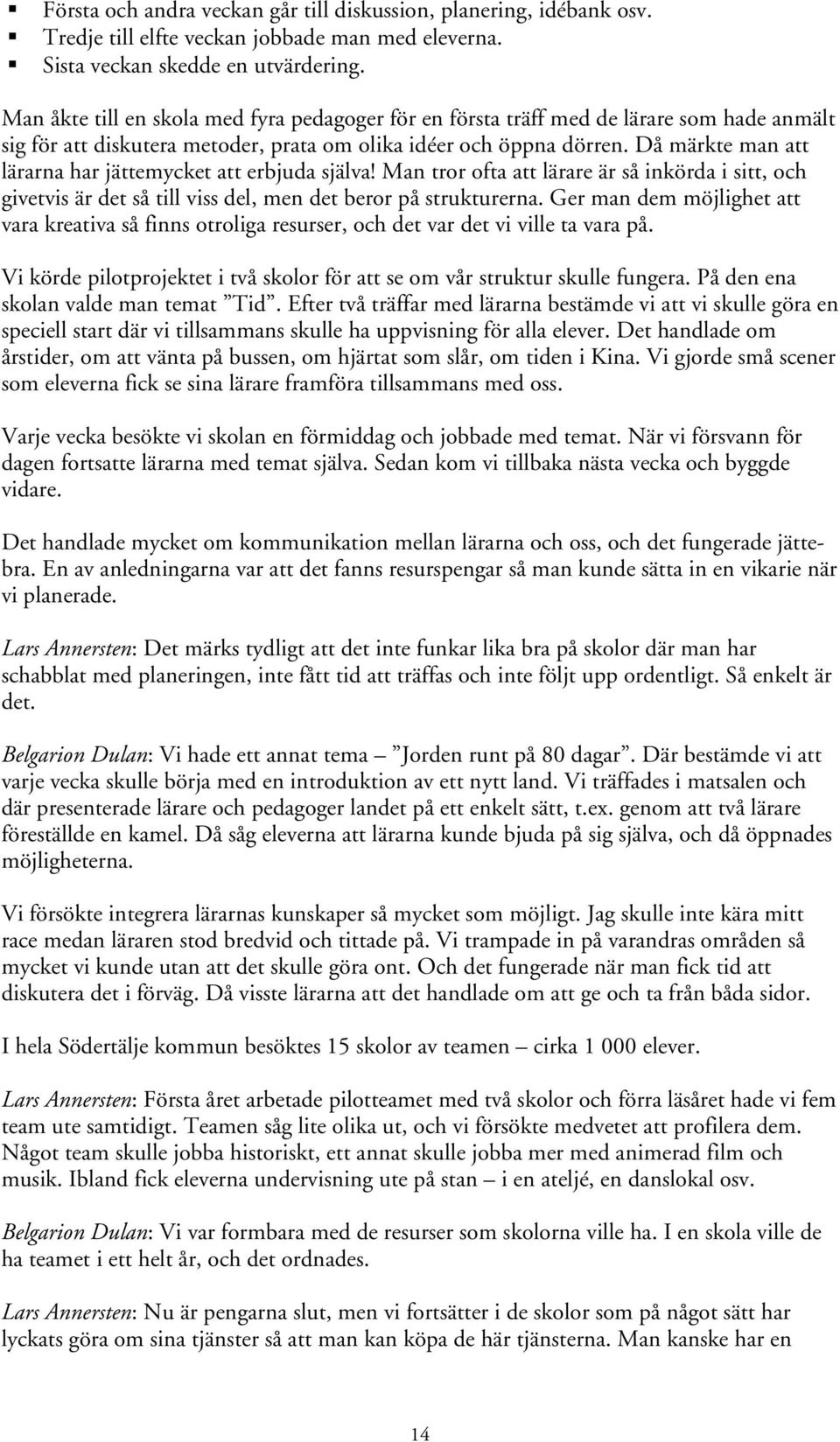 Då märkte man att lärarna har jättemycket att erbjuda själva! Man tror ofta att lärare är så inkörda i sitt, och givetvis är det så till viss del, men det beror på strukturerna.