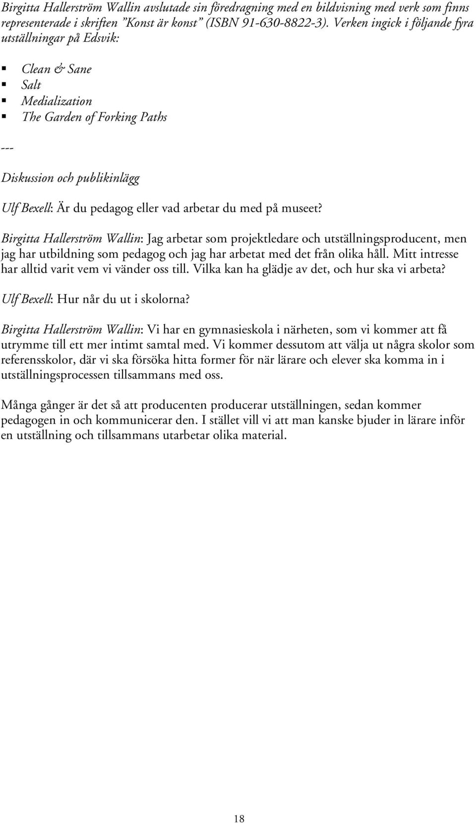 du med på museet? Birgitta Hallerström Wallin: Jag arbetar som projektledare och utställningsproducent, men jag har utbildning som pedagog och jag har arbetat med det från olika håll.