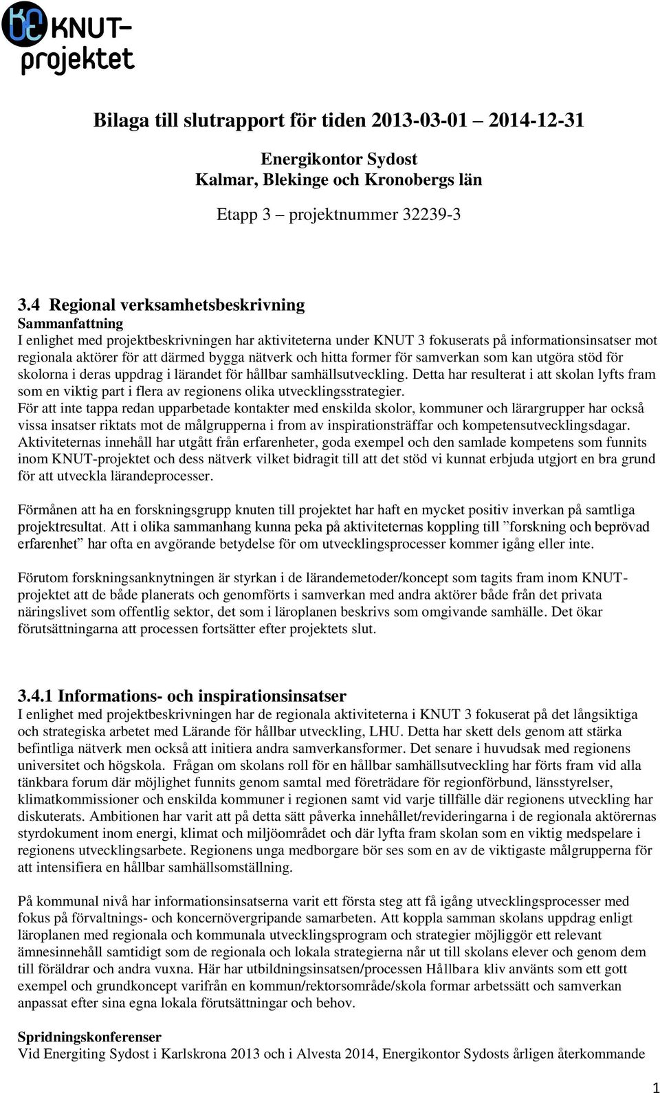 nätverk och hitta former för samverkan som kan utgöra stöd för skolorna i deras uppdrag i lärandet för hållbar samhällsutveckling.