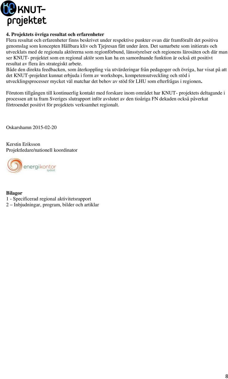 Det samarbete som initierats och utvecklats med de regionala aktörerna som regionförbund, länsstyrelser och regionens lärosäten och där man ser KNUT- projektet som en regional aktör som kan ha en