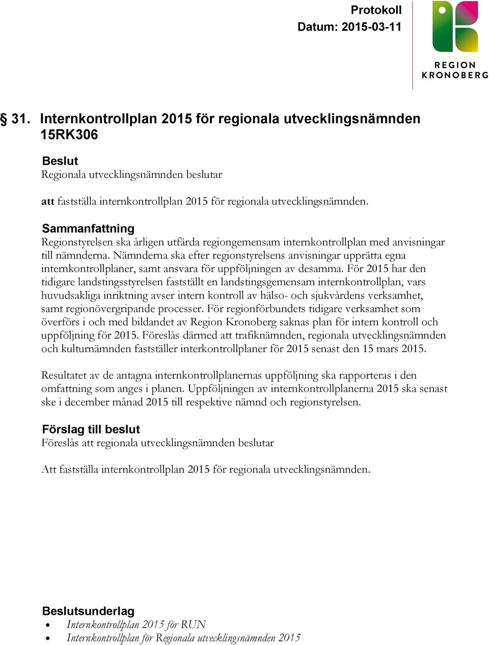 Nämnderna ska efter regionstyrelsens anvisningar upprätta egna internkontrollplaner, samt ansvara för uppföljningen av desamma.