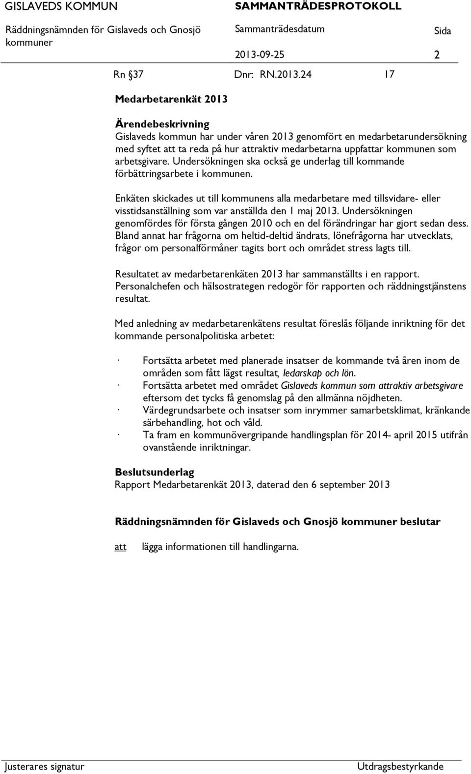 Enkäten skickades ut till kommunens alla medarbetare med tillsvidare- eller visstidsanställning som var anställda den 1 maj 2013.