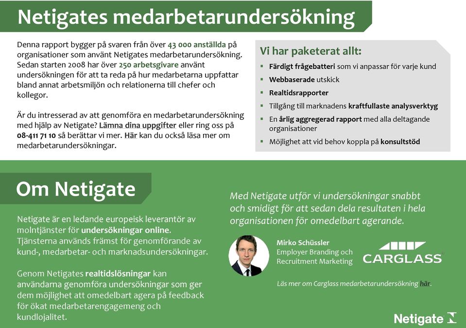 Är du intresserad av att genomföra en medarbetarundersökning med hjälp av Netigate? Lämna dina uppgifter eller ring oss på 08-411 71 10 så berättar vi mer.