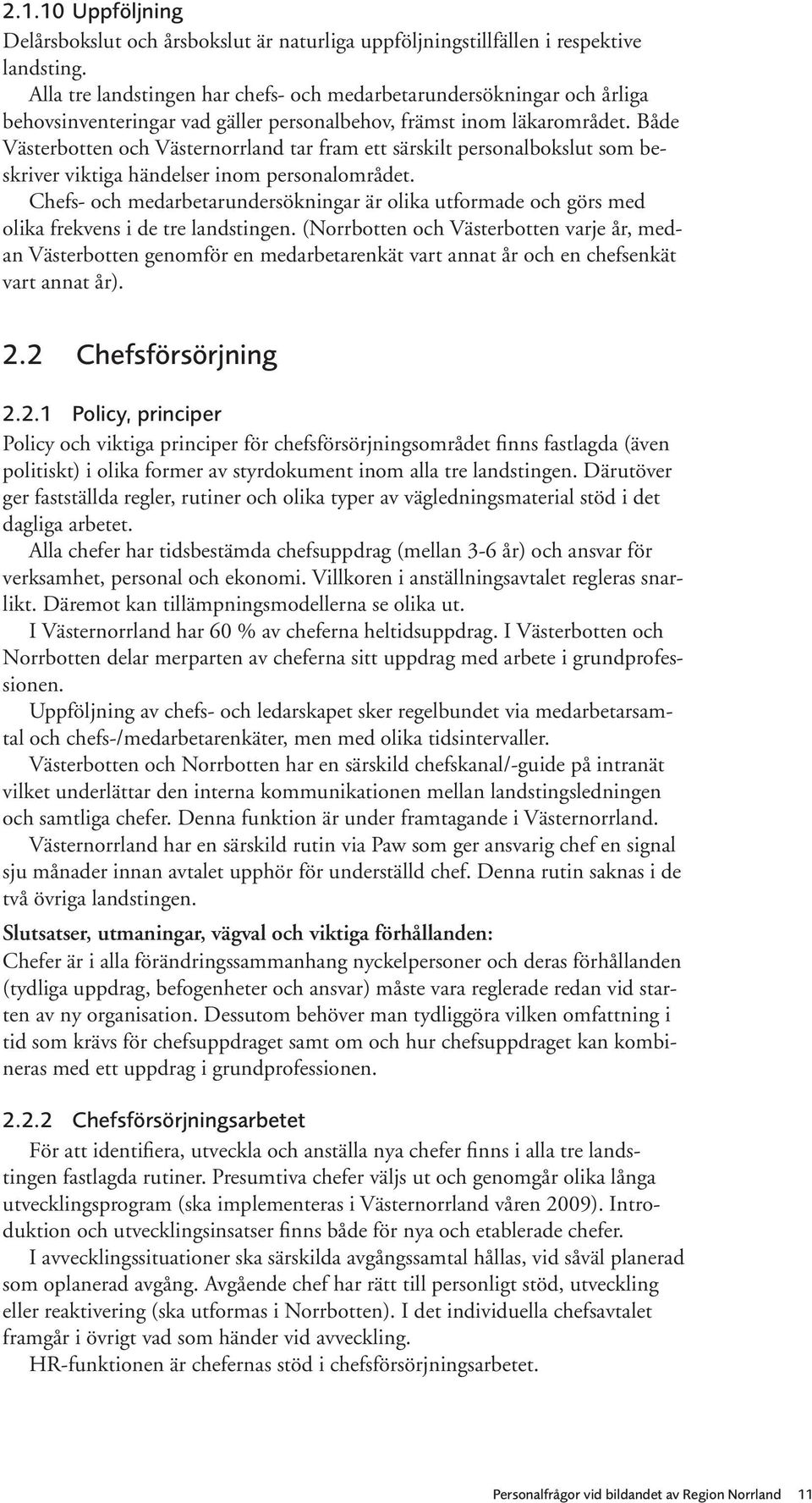 Både Västerbotten och Västernorrland tar fram ett särskilt personalbokslut som beskriver viktiga händelser inom personalområdet.