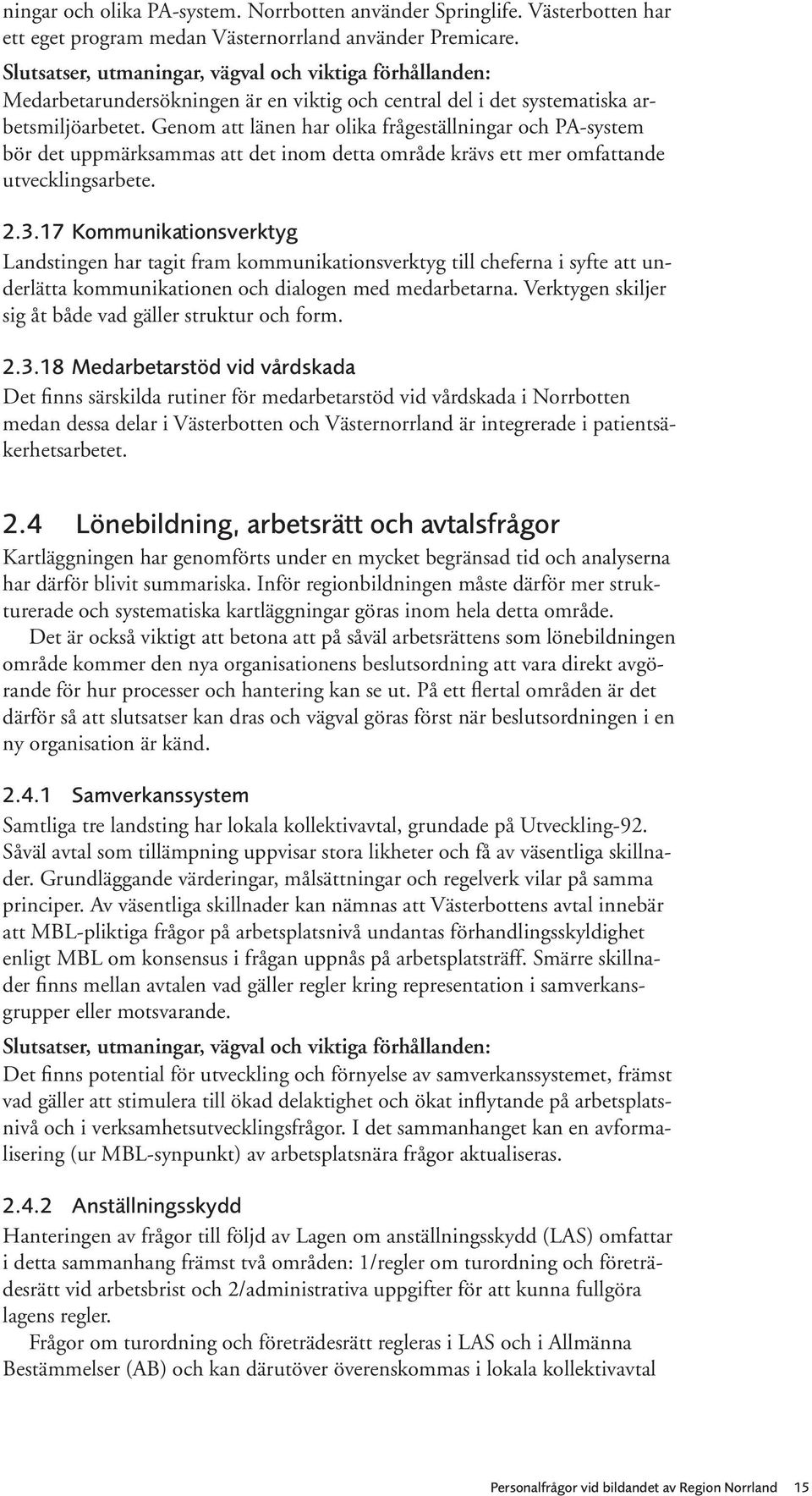 Genom att länen har olika frågeställningar och PA-system bör det uppmärksammas att det inom detta område krävs ett mer omfattande utvecklingsarbete. 2.3.