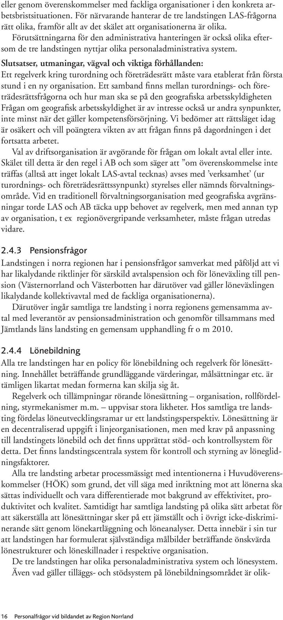 Förutsättningarna för den administrativa hanteringen är också olika eftersom de tre landstingen nyttjar olika personaladministrativa system.