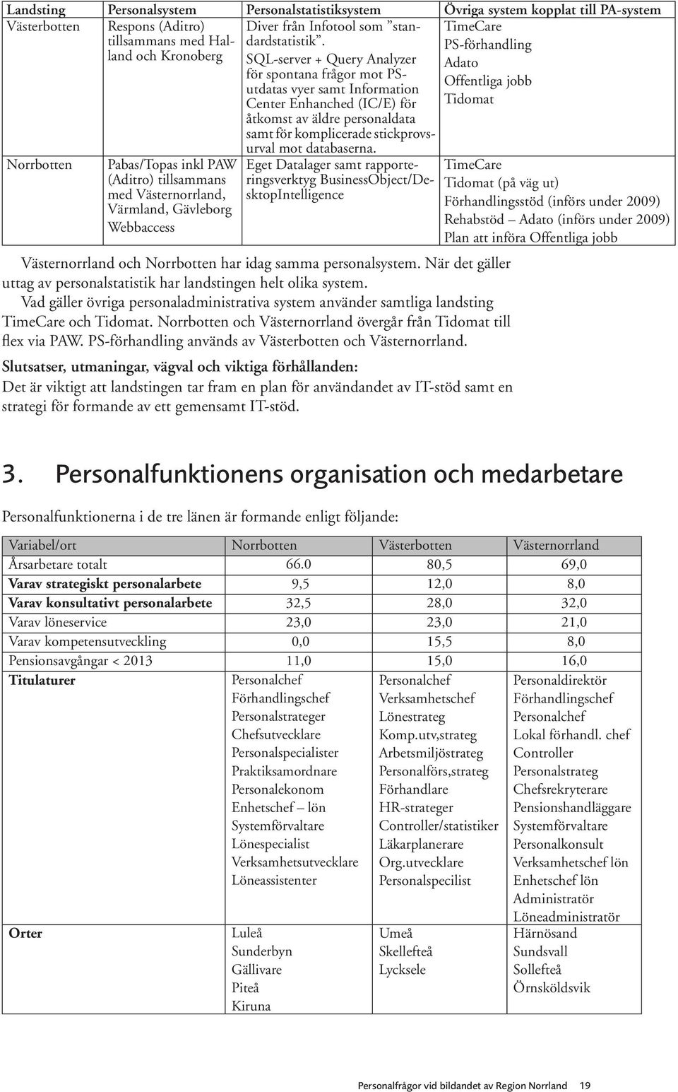 SQL-server + Query Analyzer för spontana frågor mot PSutdatas vyer samt Information Center Enhanched (IC/E) för åtkomst av äldre personaldata samt för komplicerade stickprovsurval mot databaserna.