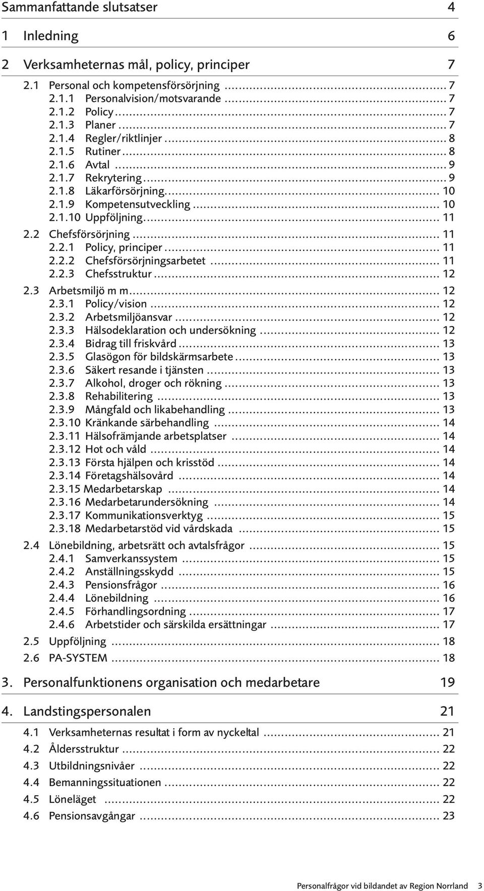 .. 11 2.2.1 Policy, principer... 11 2.2.2 Chefsförsörjningsarbetet... 11 2.2.3 Chefsstruktur... 12 2.3 Arbetsmiljö m m... 12 2.3.1 Policy/vision... 12 2.3.2 Arbetsmiljöansvar... 12 2.3.3 Hälsodeklaration och undersökning.