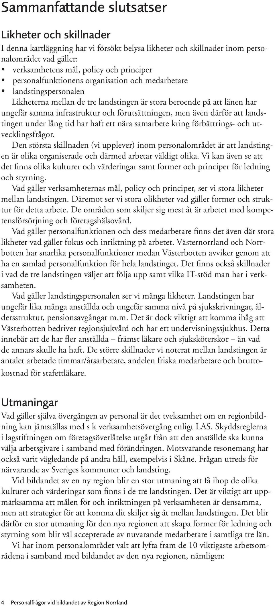 därför att landstingen under lång tid har haft ett nära samarbete kring förbättrings- och utvecklingsfrågor.