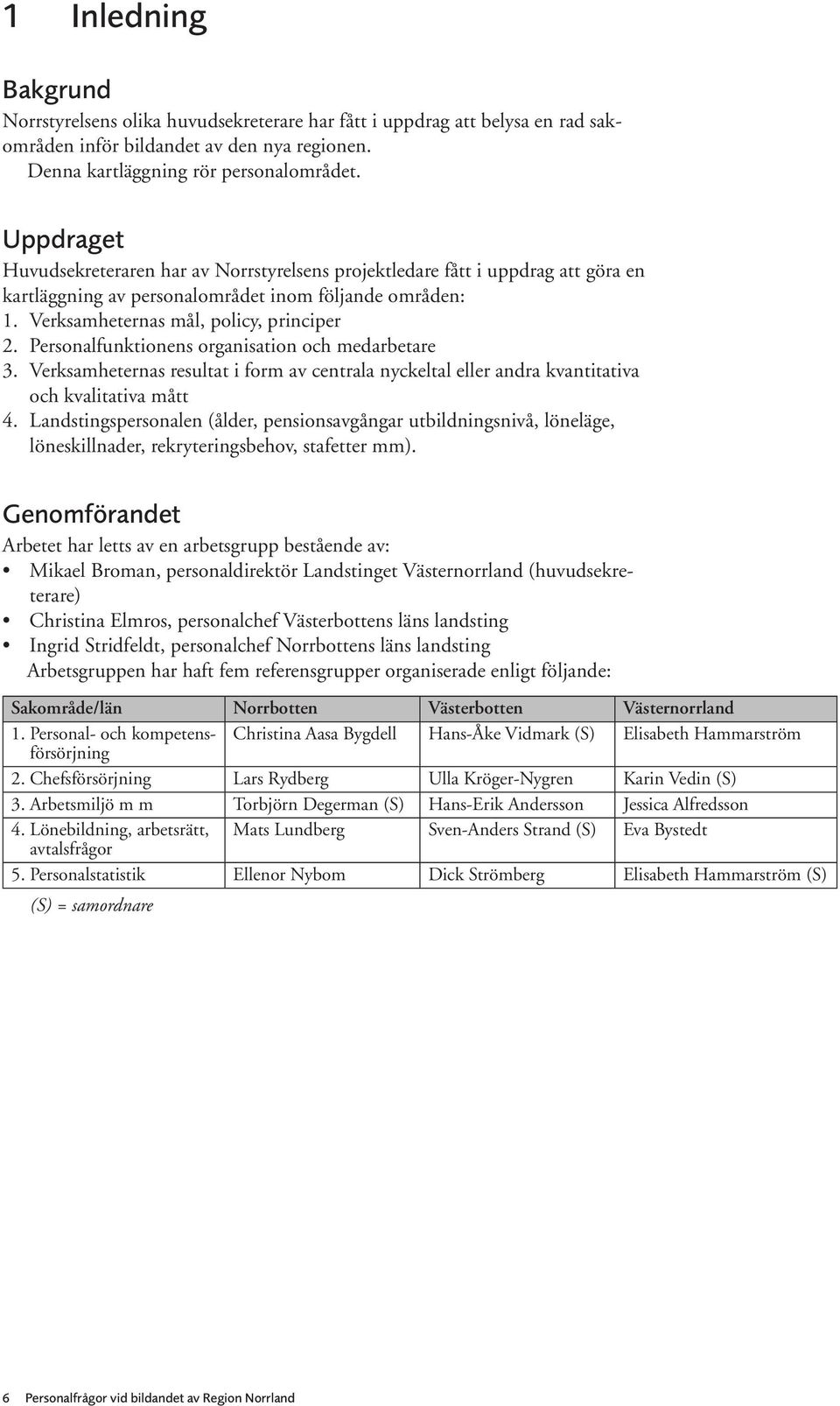 Personalfunktionens organisation och medarbetare 3. Verksamheternas resultat i form av centrala nyckeltal eller andra kvantitativa och kvalitativa mått 4.