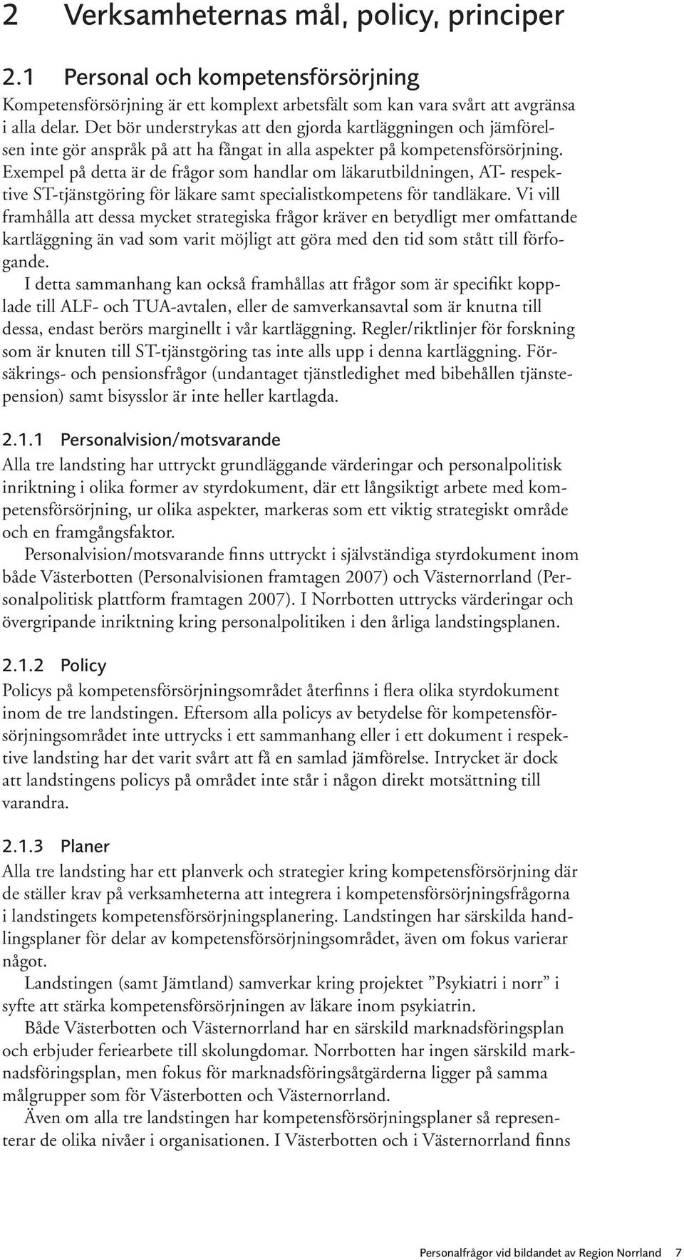 Exempel på detta är de frågor som handlar om läkarutbildningen, AT- respektive ST-tjänstgöring för läkare samt specialistkompetens för tandläkare.