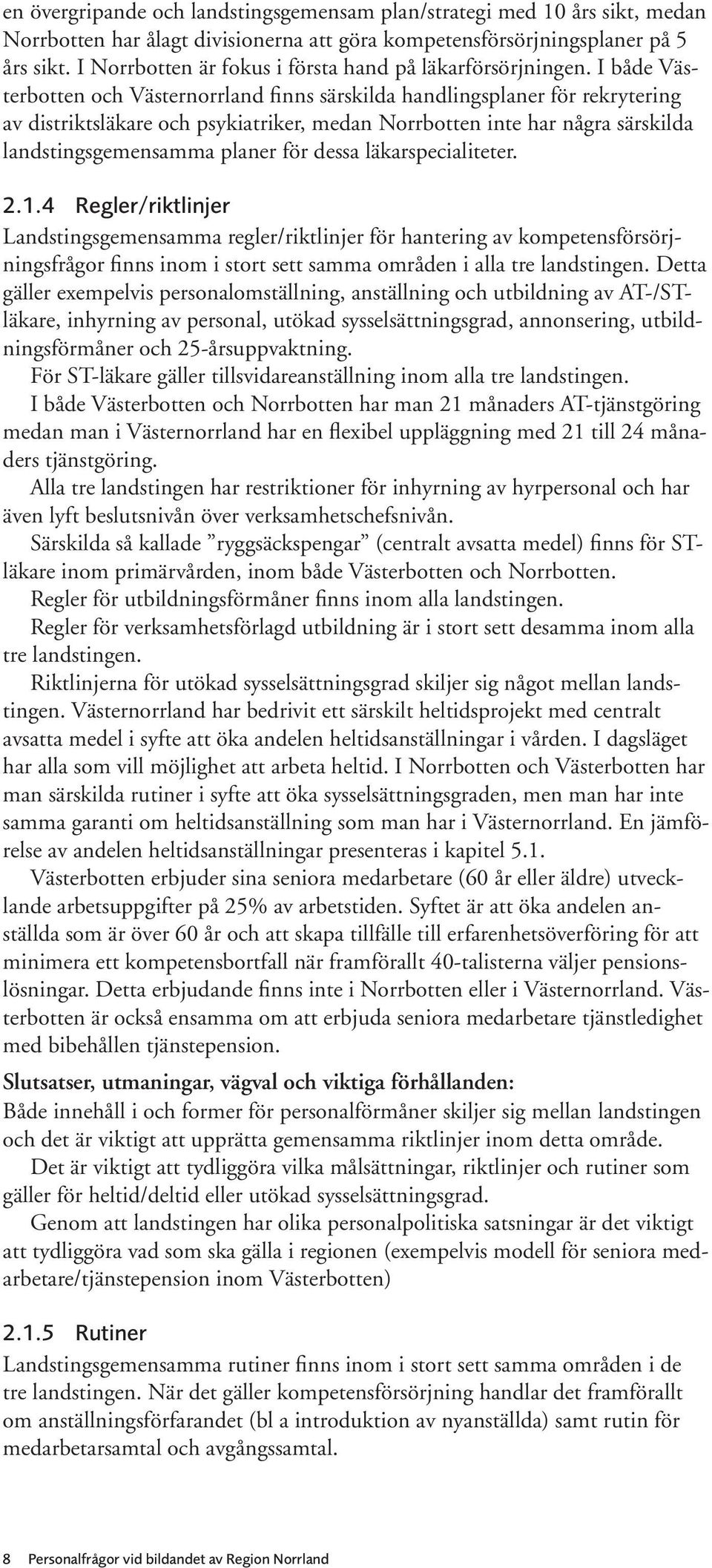 I både Västerbotten och Västernorrland finns särskilda handlingsplaner för rekrytering av distriktsläkare och psykiatriker, medan Norrbotten inte har några särskilda landstingsgemensamma planer för