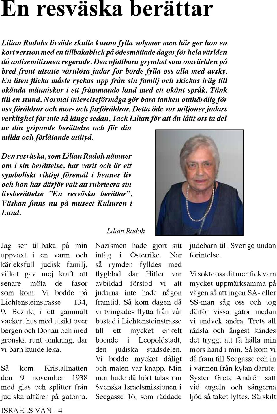 En liten flicka måste ryckas upp från sin familj och skickas iväg till okända människor i ett främmande land med ett okänt språk. Tänk till en stund.