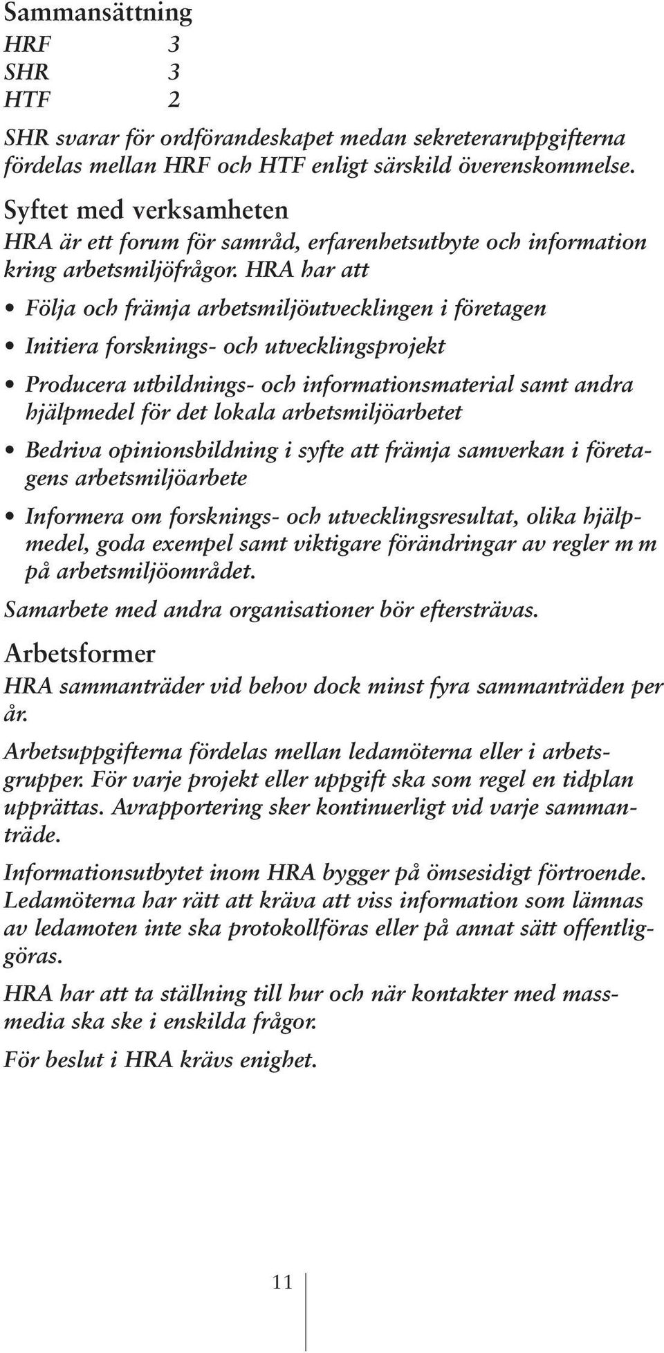 HRA har att Följa och främja arbetsmiljöutvecklingen i företagen Initiera forsknings- och utvecklingsprojekt Producera utbildnings- och informationsmaterial samt andra hjälpmedel för det lokala