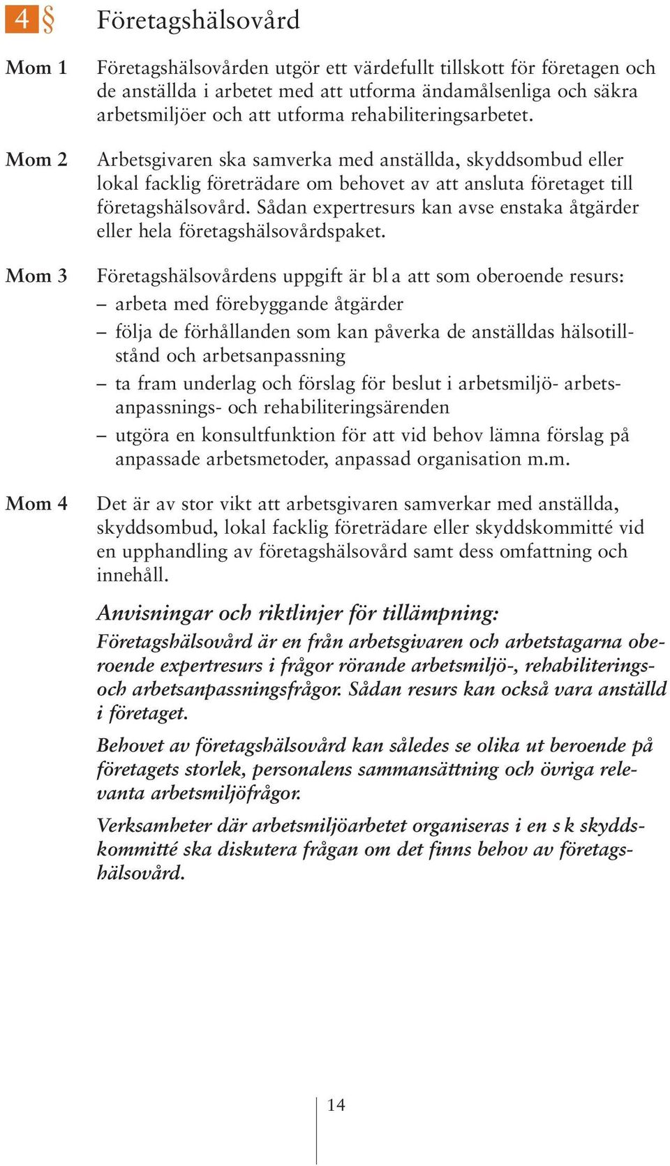 Sådan expertresurs kan avse enstaka åtgärder eller hela företagshälsovårdspaket.