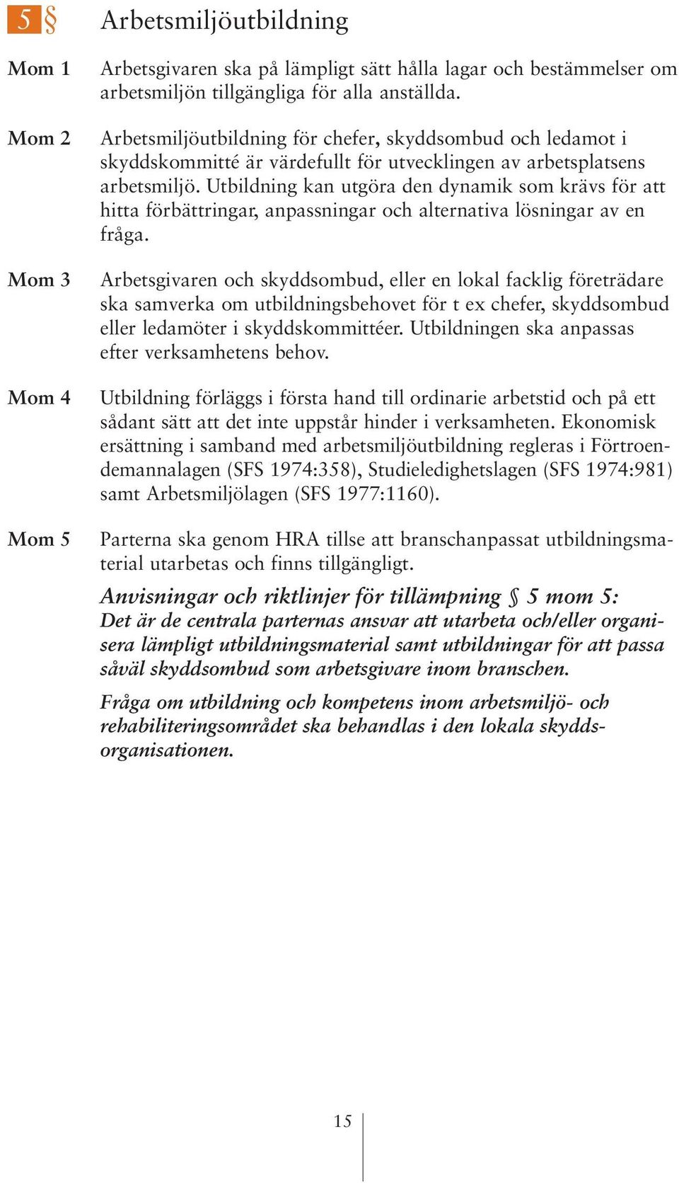 Utbildning kan utgöra den dynamik som krävs för att hitta förbättringar, anpassningar och alternativa lösningar av en fråga.