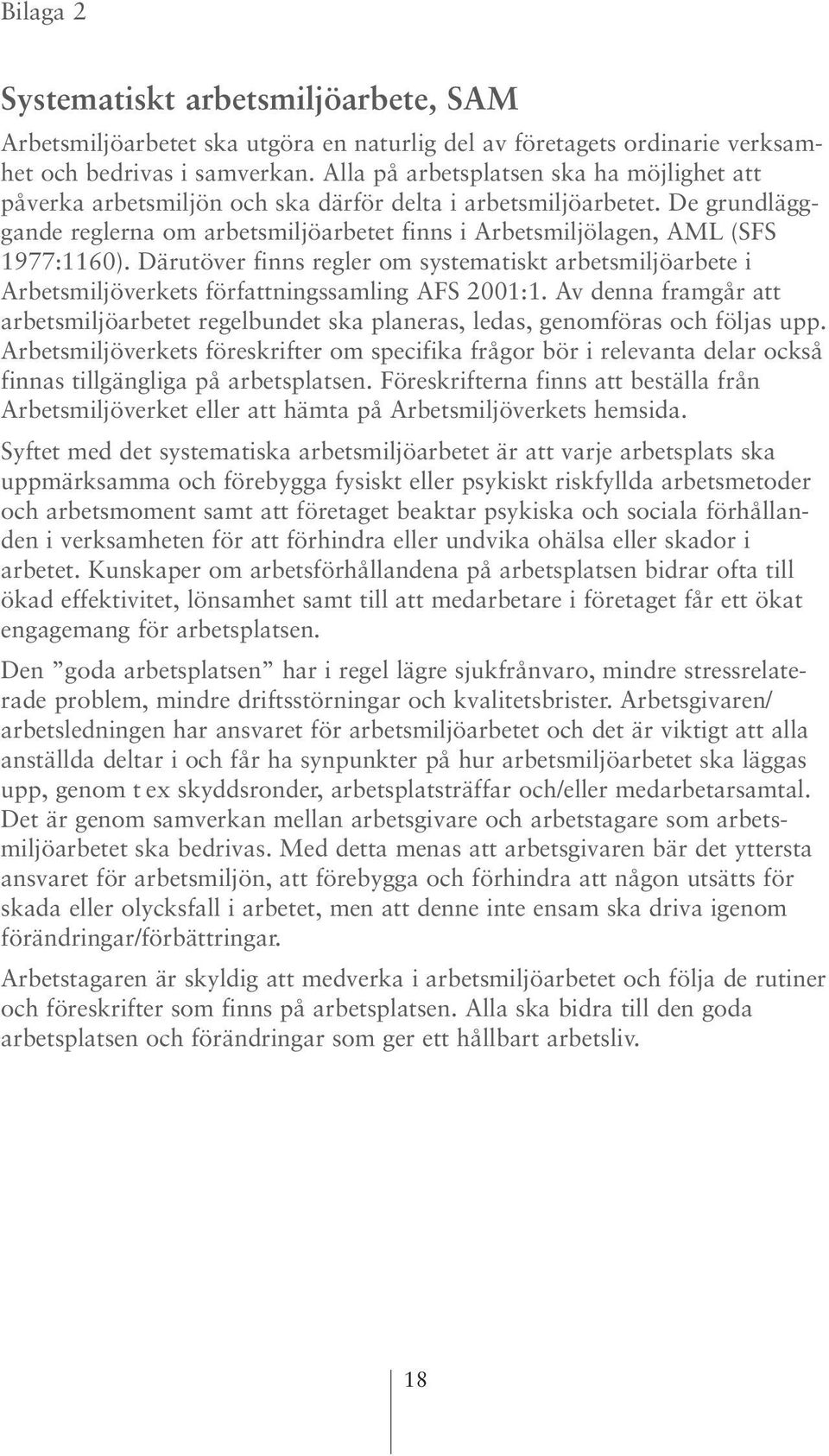 De grundlägggande reglerna om arbetsmiljöarbetet finns i Arbetsmiljölagen, AML (SFS 1977:1160).