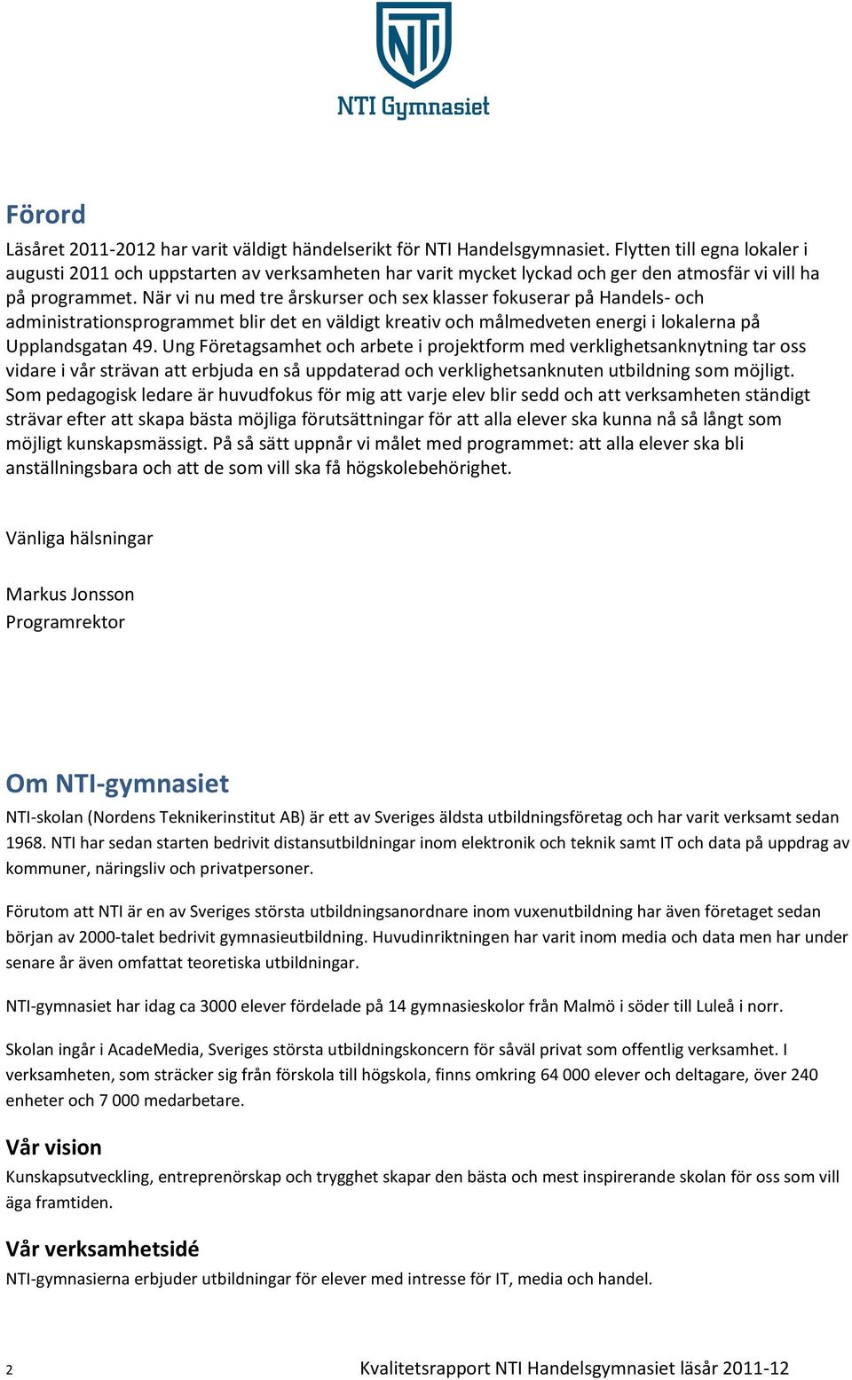 När vi nu med tre årskurser och sex klasser fokuserar på Handels- och administrationsprogrammet blir det en väldigt kreativ och målmedveten energi i lokalerna på Upplandsgatan 49.