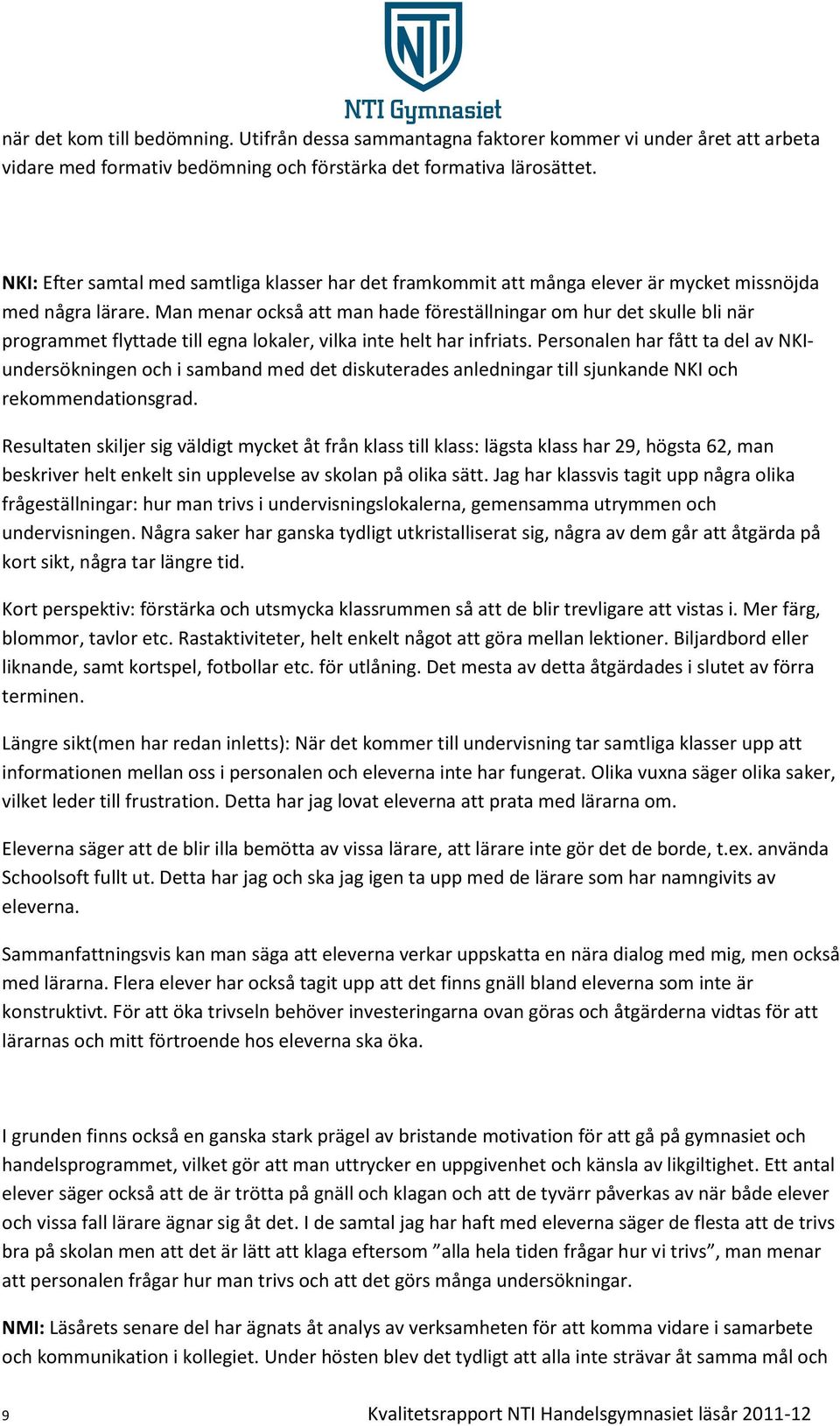 Man menar också att man hade föreställningar om hur det skulle bli när programmet flyttade till egna lokaler, vilka inte helt har infriats.