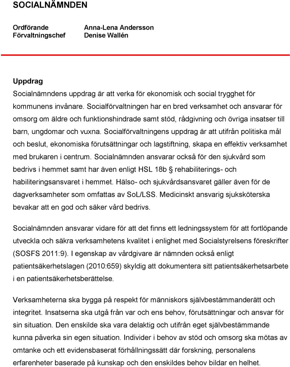 Socialförvaltningens uppdrag är att utifrån politiska mål och beslut, ekonomiska förutsättningar och lagstiftning, skapa en effektiv verksamhet med brukaren i centrum.