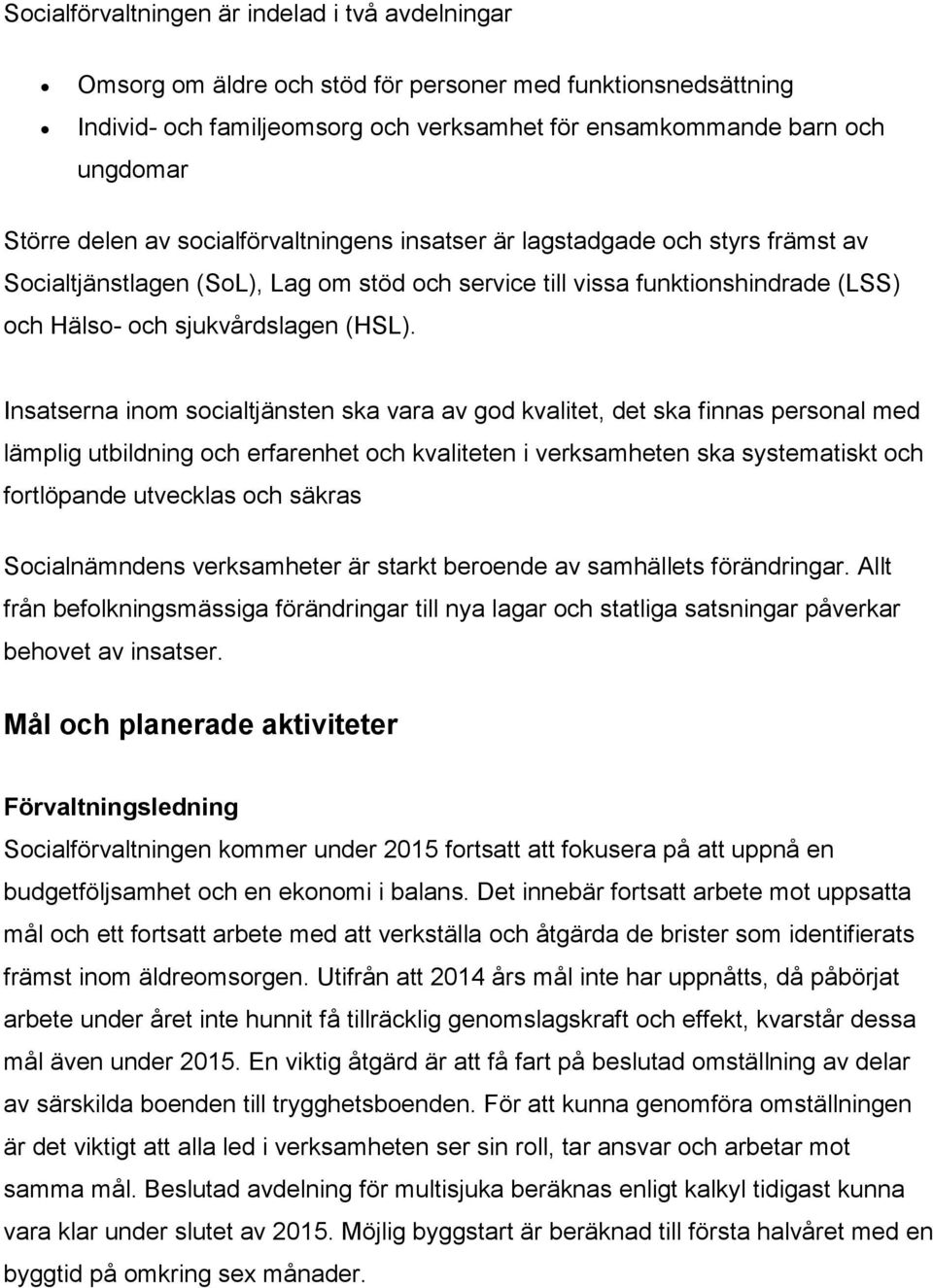 Insatserna inom socialtjänsten ska vara av god kvalitet, det ska finnas personal med lämplig utbildning och erfarenhet och kvaliteten i verksamheten ska systematiskt och fortlöpande utvecklas och