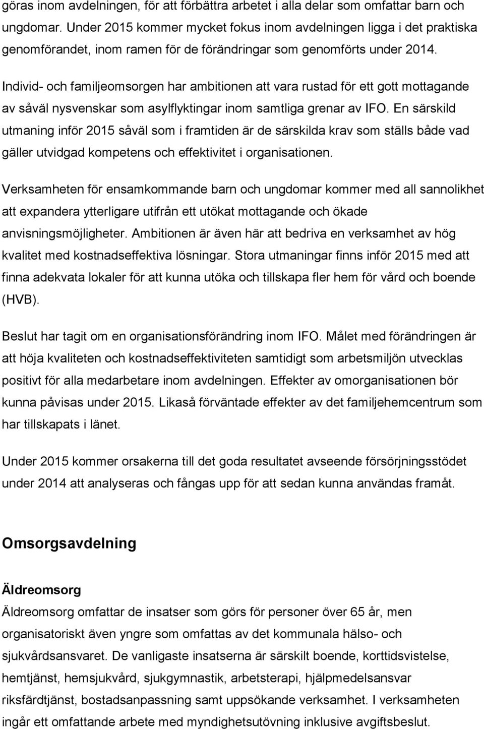 Individ- och familjeomsorgen har ambitionen att vara rustad för ett gott mottagande av såväl nysvenskar som asylflyktingar inom samtliga grenar av IFO.