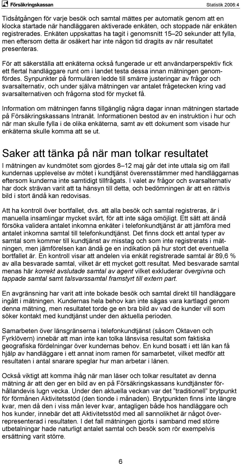 För att säkerställa att enkäterna också fungerade ur ett användarperspektiv fick ett flertal handläggare runt om i landet testa dessa innan mätningen genomfördes.