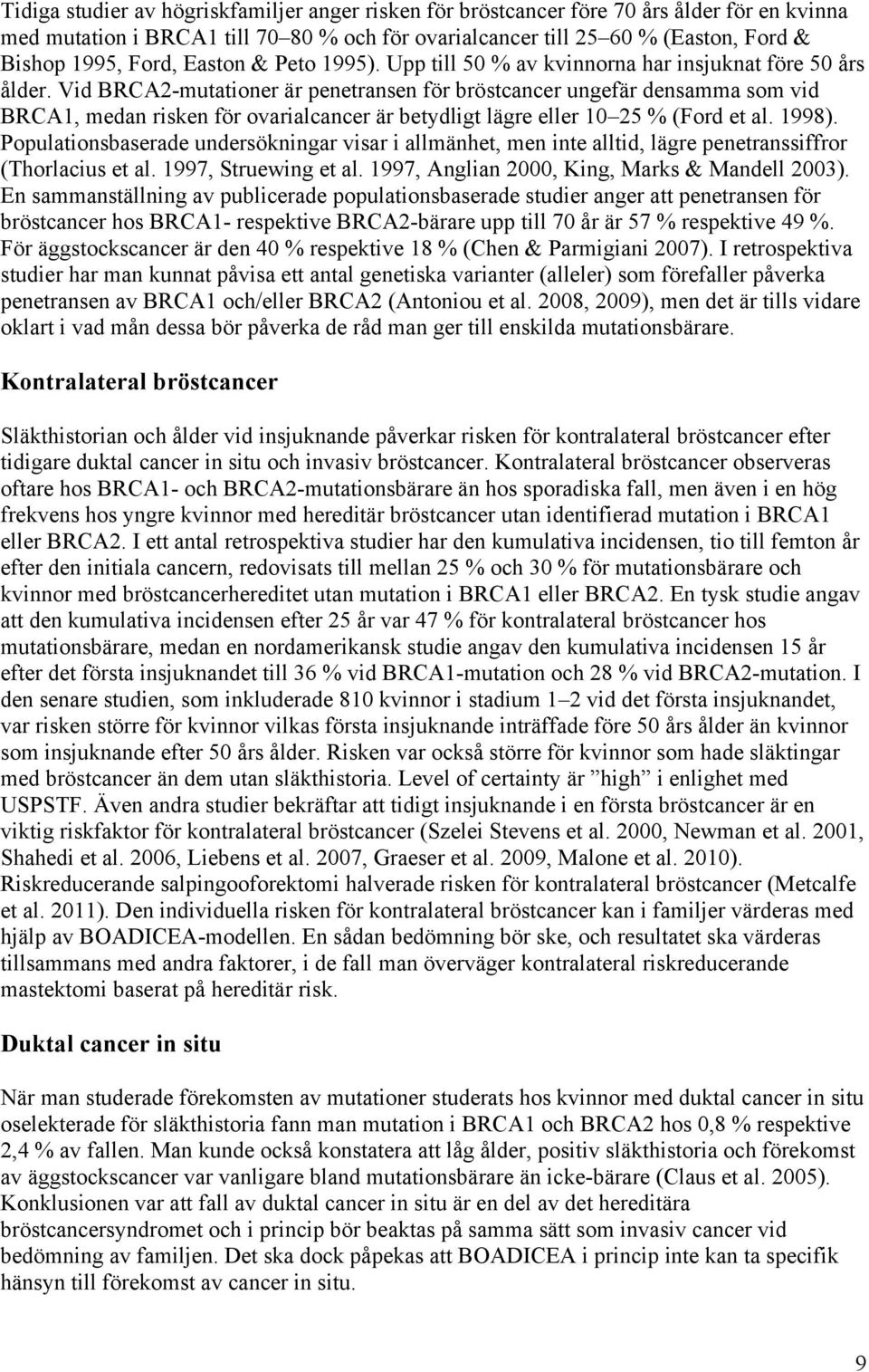 Vid BRCA2-mutationer är penetransen för bröstcancer ungefär densamma som vid BRCA1, medan risken för ovarialcancer är betydligt lägre eller 10 25 % (Ford et al. 1998).