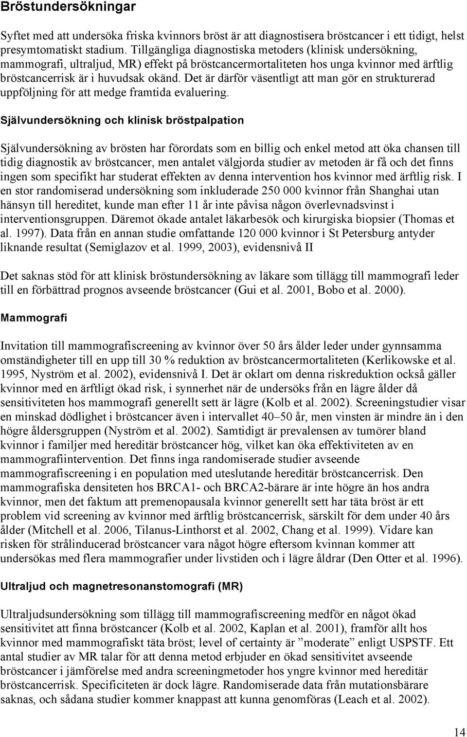 Det är därför väsentligt att man gör en strukturerad uppföljning för att medge framtida evaluering.