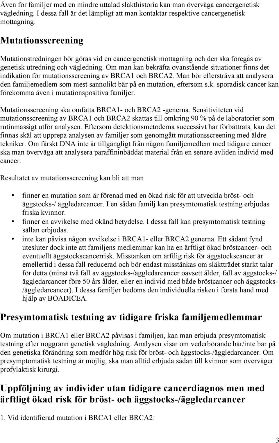 Om man kan bekräfta ovanstående situationer finns det indikation för mutationsscreening av BRCA1 och BRCA2.