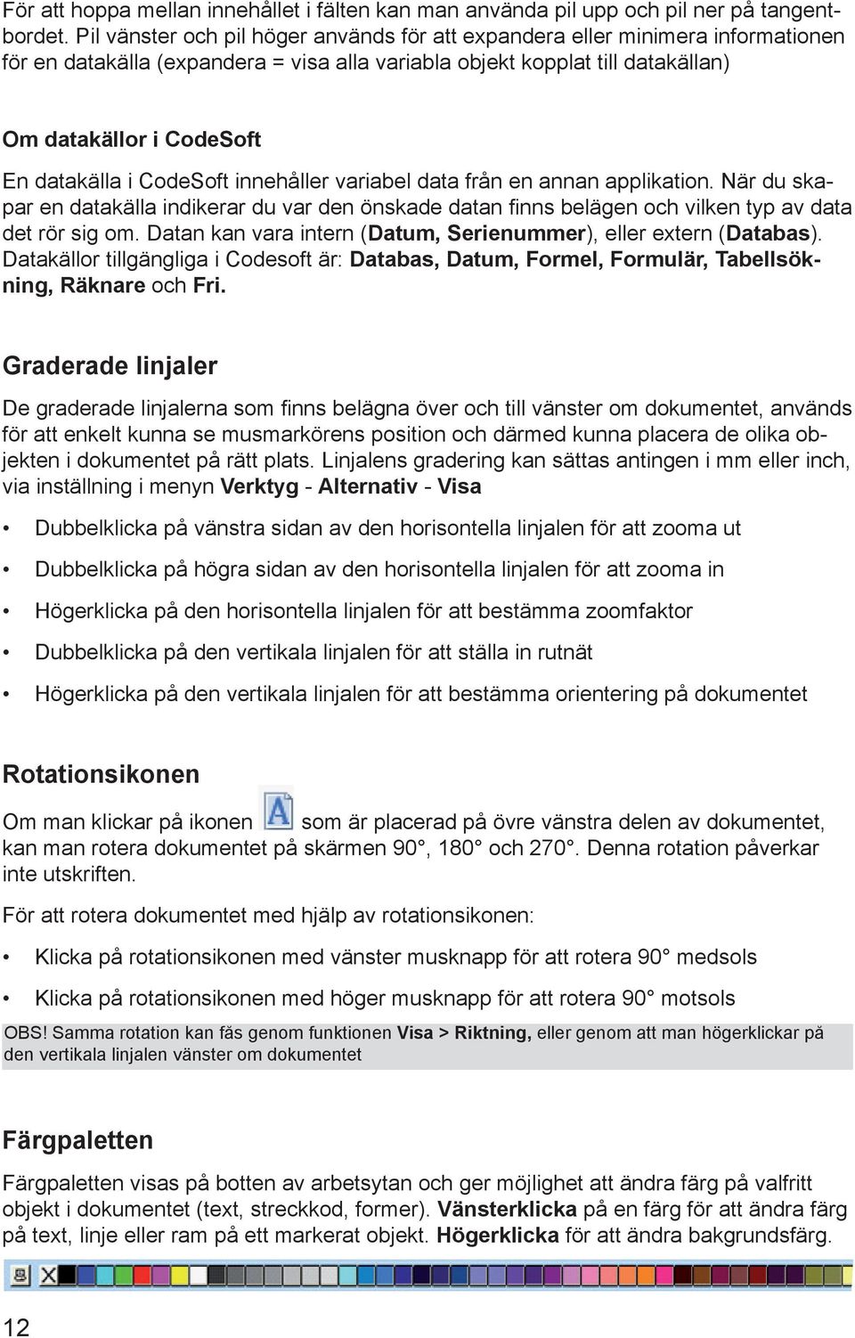 i CodeSoft innehåller variabel data från en annan applikation. När du skapar en datakälla indikerar du var den önskade datan finns belägen och vilken typ av data det rör sig om.