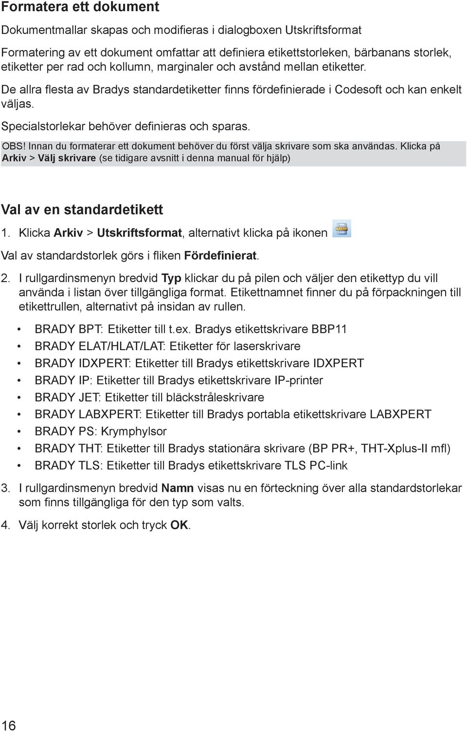 OBS! Innan du formaterar ett dokument behöver du först välja skrivare som ska användas. Klicka på Arkiv > Välj skrivare (se tidigare avsnitt i denna manual för hjälp) Val av en standardetikett 1.
