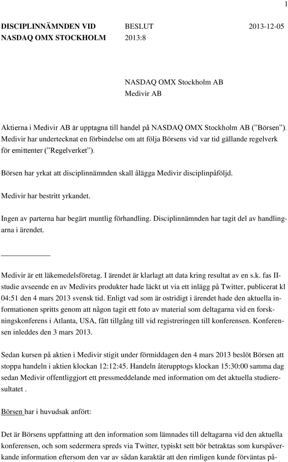 Medivir har bestritt yrkandet. Ingen av parterna har begärt muntlig förhandling. Disciplinnämnden har tagit del av handlingarna i ärendet. Medivir är ett läkemedelsföretag.