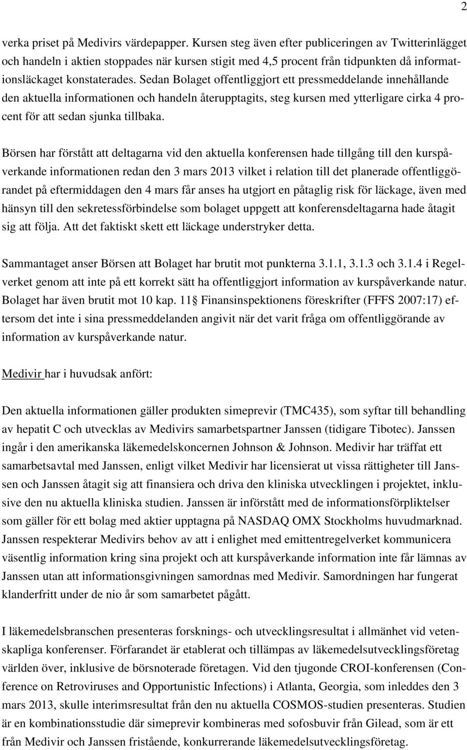 Sedan Bolaget offentliggjort ett pressmeddelande innehållande den aktuella informationen och handeln återupptagits, steg kursen med ytterligare cirka 4 procent för att sedan sjunka tillbaka.