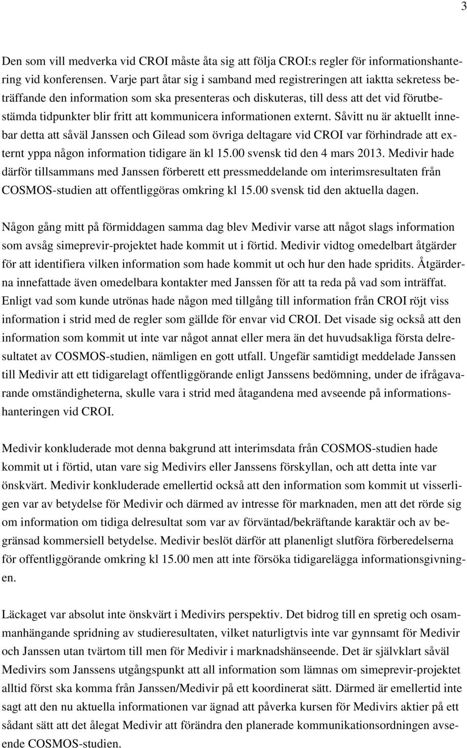 kommunicera informationen externt. Såvitt nu är aktuellt innebar detta att såväl Janssen och Gilead som övriga deltagare vid CROI var förhindrade att externt yppa någon information tidigare än kl 15.