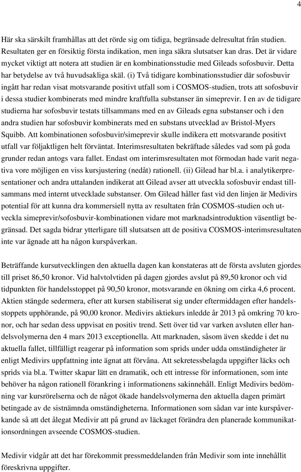 (i) Två tidigare kombinationsstudier där sofosbuvir ingått har redan visat motsvarande positivt utfall som i COSMOS-studien, trots att sofosbuvir i dessa studier kombinerats med mindre kraftfulla