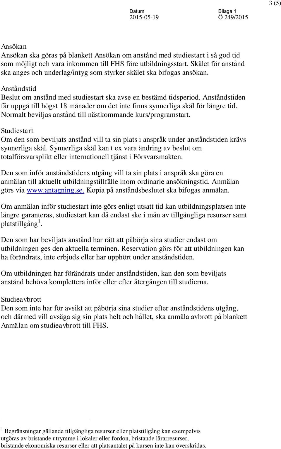 Anståndstiden får uppgå till högst 18 månader om det inte finns synnerliga skäl för längre tid. Normalt beviljas anstånd till nästkommande kurs/programstart.