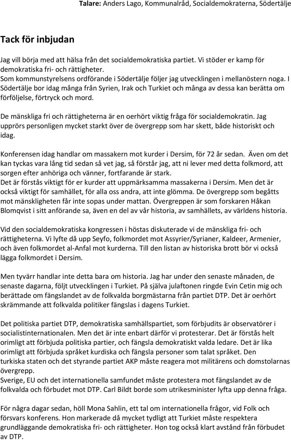 I Södertälje bor idag många från Syrien, Irak och Turkiet och många av dessa kan berätta om förföljelse, förtryck och mord.