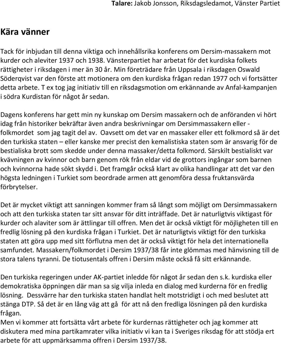 Min företrädare från Uppsala i riksdagen Oswald Söderqvist var den förste att motionera om den kurdiska frågan redan 1977 och vi fortsätter detta arbete.