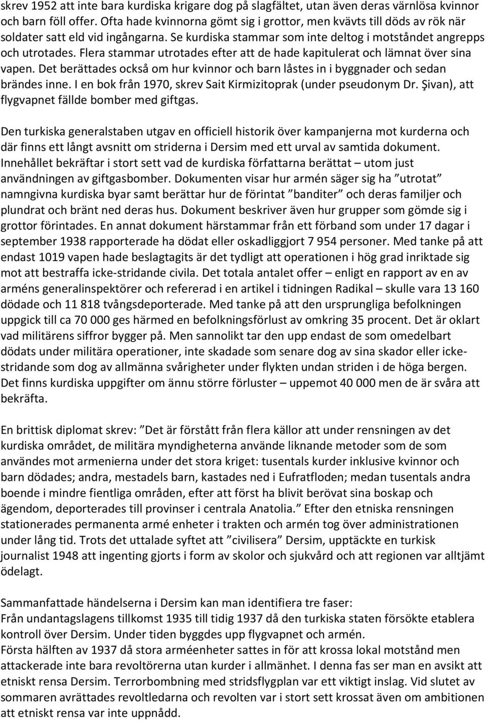 Flera stammar utrotades efter att de hade kapitulerat och lämnat över sina vapen. Det berättades också om hur kvinnor och barn låstes in i byggnader och sedan brändes inne.