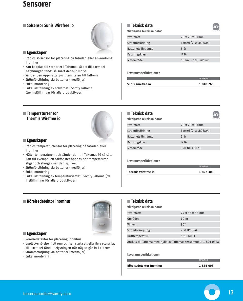 produkttyper) Teknisk data Viktigaste tekniska data: Yttermått Strömförsörjning Batteriets livslängd Kapslingsklass Mätområde Leveransspecifikationer 78 x 78 x 37mm Batteri (2 st LR06/AA) 5 år IP34