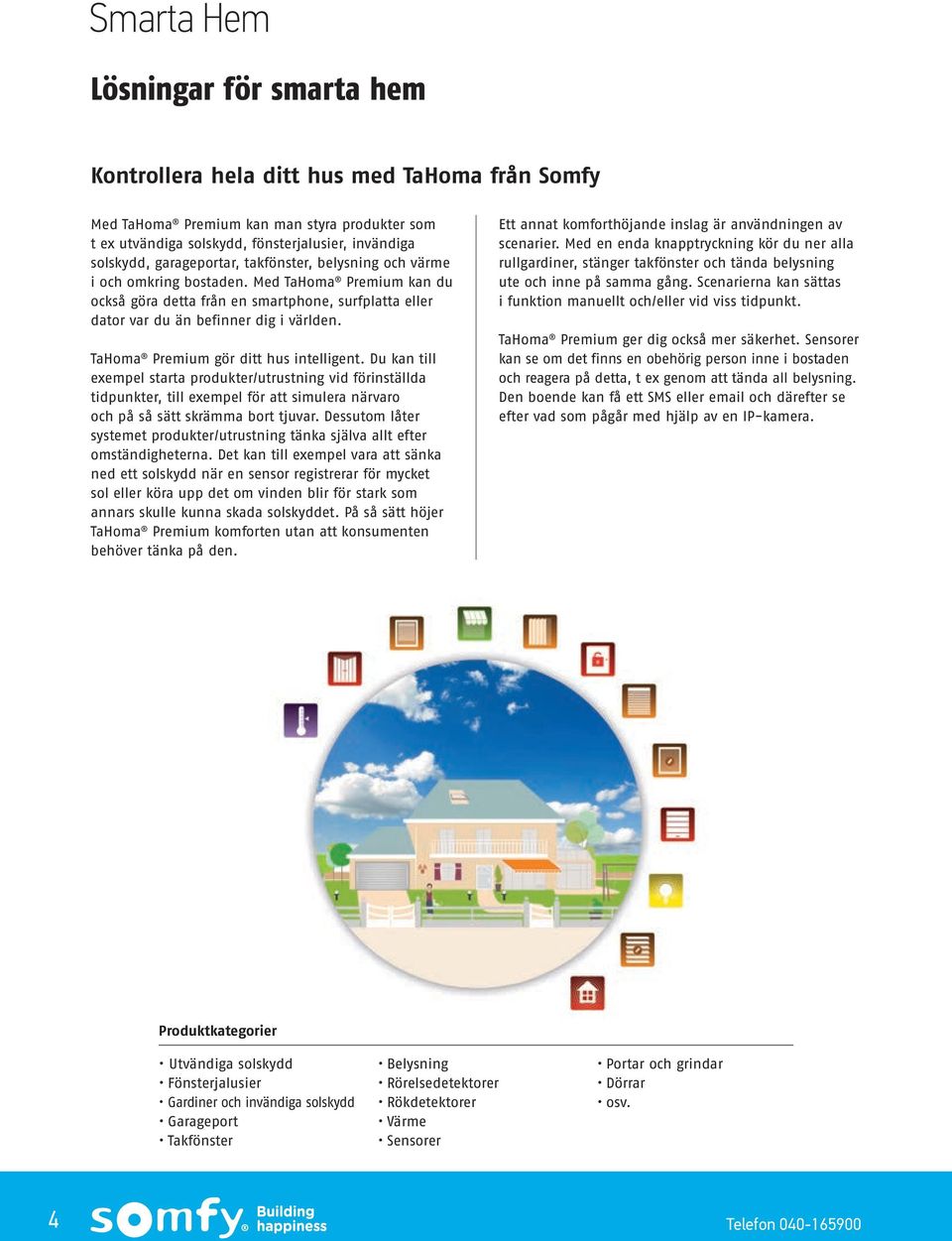 TaHoma Premium gör ditt hus intelligent. Du kan till exempel starta produkter/utrustning vid förinställda tidpunkter, till exempel för att simulera närvaro och på så sätt skrämma bort tjuvar.